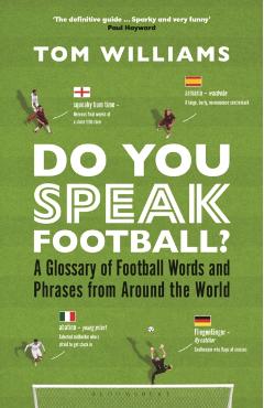 Do You Speak Football?: A Glossary of Football Words and Phrases from Around the World - Tom Williams
