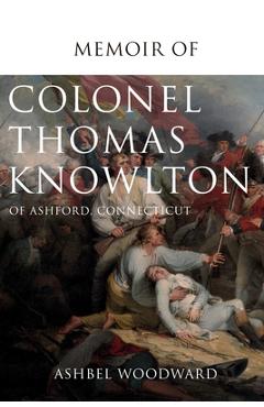Memoir of Col. Thomas Knowlton, of Ashford, Connecticut - Ashbel Woodward