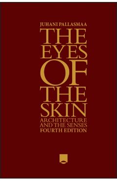 The Eyes of the Skin: Architecture and the Senses - Juhani Pallasmaa