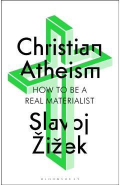 Christian Atheism: How to Be a Real Materialist - Slavoj Zizek