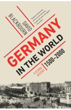 Germany in the World: A Global History, 1500-2000 - David Blackbourn
