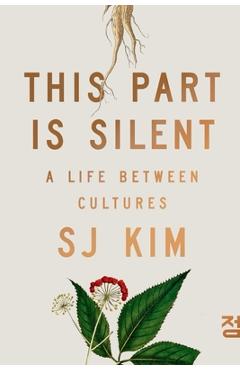 This Part Is Silent: A Life Between Cultures - Sj Kim