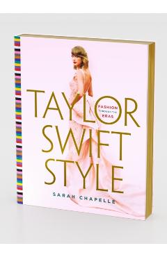 Taylor Swift Style: Fashion Through the Eras - Sarah Chapelle