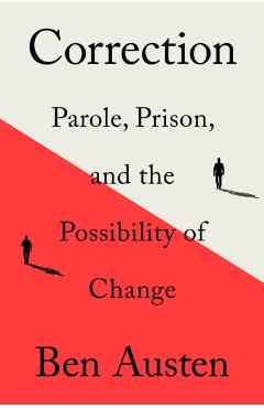 Correction: Parole, Prison, and the Possibility of Change - Ben Austen