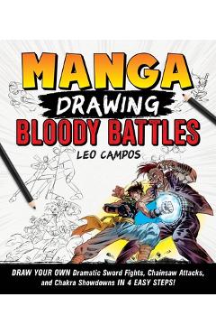 Manga Drawing: Bloody Battles: Draw Your Own Dramatic Sword Fights, Chainsaw Attacks, and Chakra Showdowns in 4 Easy Steps! - Leo Campos