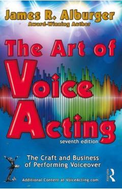 The Art of Voice Acting: The Craft and Business of Performing for Voiceover - James R. Alburger