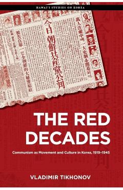 The Red Decades: Communism as Movement and Culture in Korea, 1919-1945 - Vladimir Tikhonov