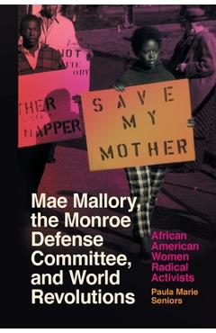 Mae Mallory, the Monroe Defense Committee, and World Revolutions: African American Women Radical Activists - Paula Marie Seniors