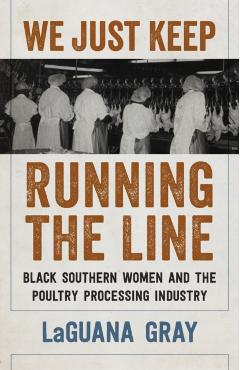 We Just Keep Running the Line: Black Southern Women and the Poultry Processing Industry - Laguana Gray