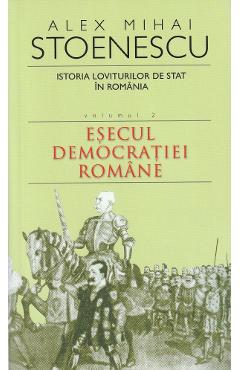 Istoria loviturilor de stat Vol.2: Esecul democratiei romane - Alex Mihai Stoenescu