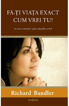 Fa-ti viata exact cum vrei tu! – Richard Bandler Bandler poza bestsellers.ro