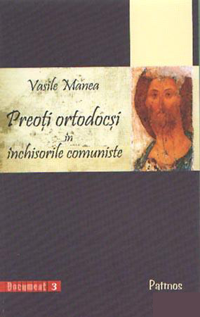 Preoti ortodocsi in inchisorile comuniste - Vasile Manea | Libris.ro