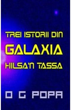 Trei istorii din galaxia Hilsan Tassa - O.G. Popa