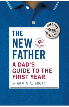 The New Father: A Dad's Guide to the First Year - Armin A. Brott