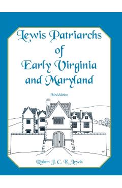 Lewis Patriarchs of Early Virginia and Maryland, Third Edition - Robert J. C. K. Lewis