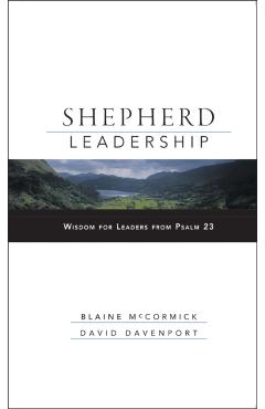 Shepherd Leadership: Wisdom for Leaders from Psalm 23 - Blaine Mccormick