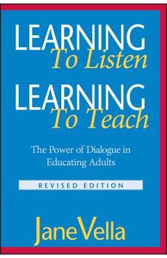 Learning to Listen, Learning to Teach: The Power of Dialogue in Educating Adults - Jane Vella