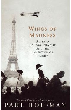Wings of Madness: Alberto Santos-Dumont and the Invention of Flight - Paul Hoffman