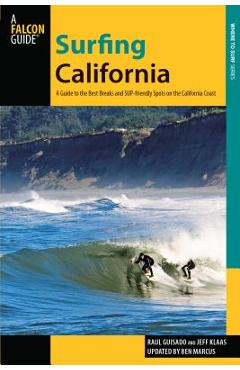 Surfing California: A Guide to the Best Breaks and Sup-Friendly Spots on the California Coast - Raul Guisado