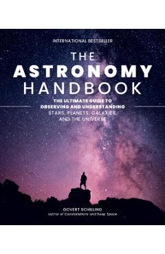The Astronomy Handbook: The Ultimate Guide to Observing and Understanding Stars, Planets, Galaxies, and the Universe - Govert Schilling