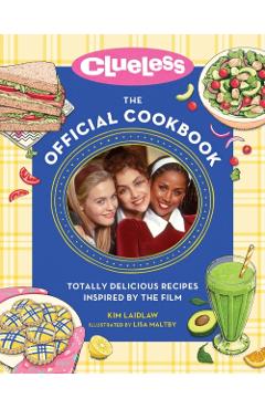 Clueless: The Official Cookbook: Totally Delicious Recipes Inspired by the Film - Kim Laidlaw