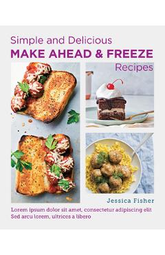 Simple and Delicious Make Ahead and Freeze Recipes - Jessica Fisher