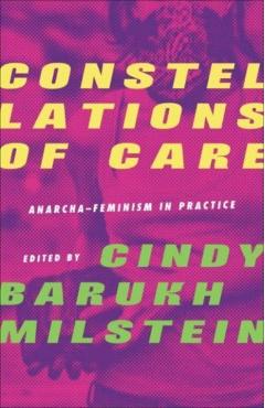 Constellations of Care: Anarcha-Feminism in Practice - Cindy Barukh Milstein