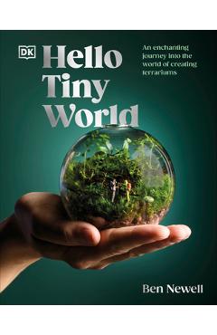 Hello Tiny World: An Enchanting Journey Into the World of Creating Terrariums - Ben Newell