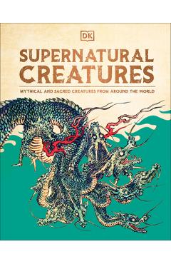 Supernatural Creatures: The Ultimate Visual Guide. from Banshees to Zombies - Dk