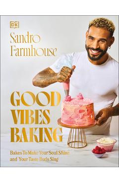 Good Vibes Baking: Bakes to Make Your Soul Shine and Your Taste Buds Sing - Sandro Farmhouse