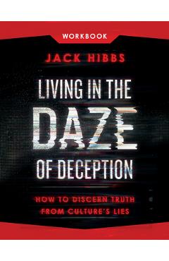 Living in the Daze of Deception Workbook: How to Discern Truth from Culture\'s Lies - Jack Hibbs