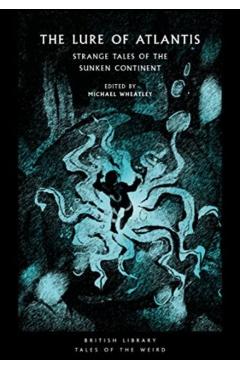 The Lure of Atlantis: Strange Tales of the Sunken Continent - Michael Wheatley