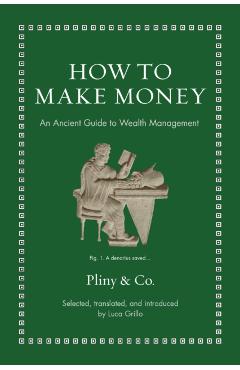 How to Make Money: An Ancient Guide to Wealth Management - Luca Grillo