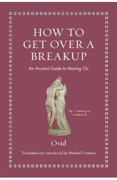 How to Get Over a Breakup: An Ancient Guide to Moving on - Ovid