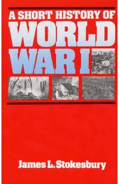 A Short History of World War I - James L. Stokesbury