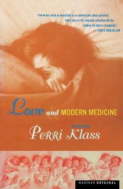 Love and Modern Medicine: Stories - Perri Klass
