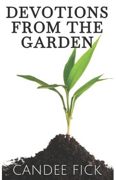 Devotions from the Garden: Inspiration for Life - Candee Fick