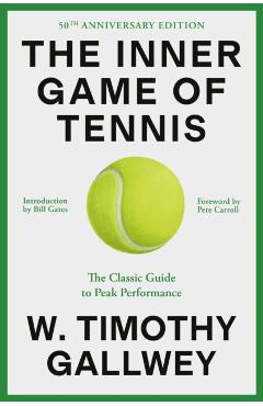 The Inner Game of Tennis (50th Anniversary Edition): The Classic Guide to Peak Performance - W. Timothy Gallwey