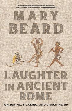 Laughter in Ancient Rome: On Joking, Tickling, and Cracking Up Volume 71 - Mary Beard