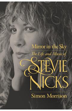 Mirror in the Sky: The Life and Music of Stevie Nicks - Simon Morrison