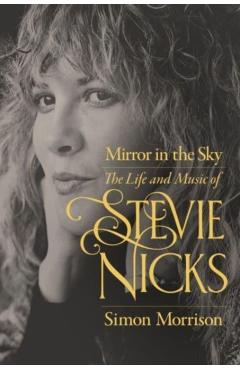 Mirror in the Sky: The Life and Music of Stevie Nicks - Simon Morrison