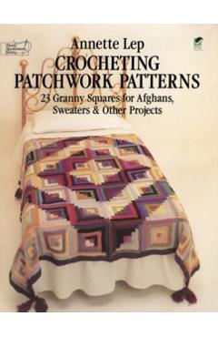 Crocheting Patchwork Patterns: 23 Granny Squares for Afghans, Sweaters and Other Projects
