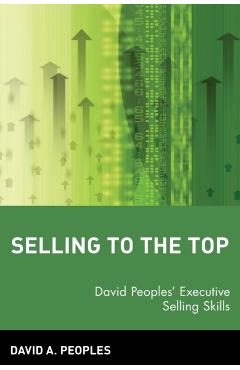 Selling to the Top: David Peoples\' Executive Selling Skills - David A. Peoples
