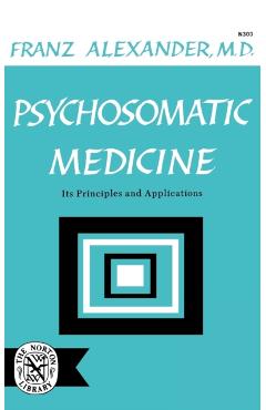 Psychosomatic Medicine: Its Principles and Applications - Franz Alexander