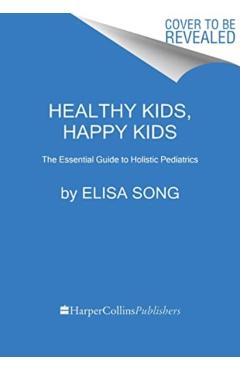 Healthy Kids, Happy Kids: An Integrative Pediatrician's Guide to Whole Child Resilience - Elisa Song