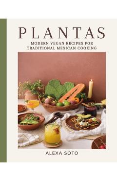 Plantas: Modern Vegan Recipes for Traditional Mexican Cooking - Alexa Soto