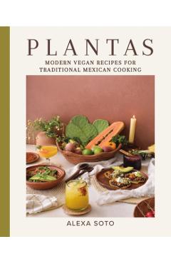 Plantas: Modern Vegan Recipes for Traditional Mexican Cooking - Alexa Soto