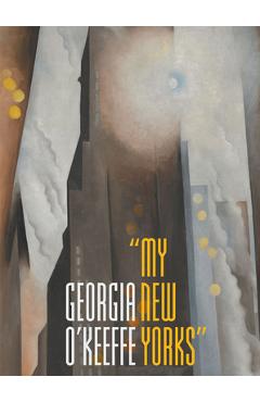 Georgia O\'Keeffe: My New Yorks - Sarah Kelly Oehler