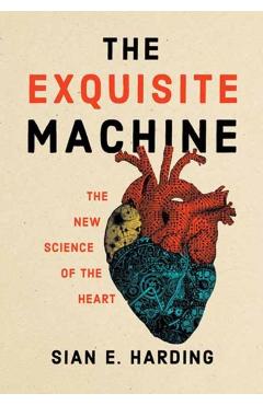 The Exquisite Machine: The New Science of the Heart