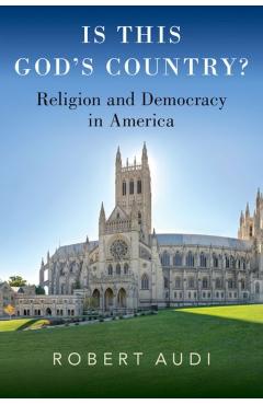 Is This God\'s Country?: Religion and Democracy in America - Robert Audi